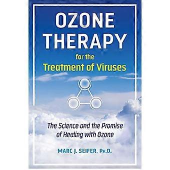 Ozone Therapy for the Treatment of Viruses The Science and the Promise of Healing with Ozone