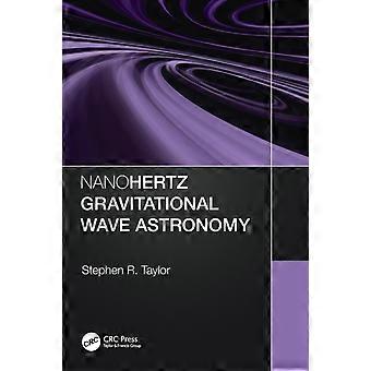 Nanohertz Gravitational Wave Astronomy - Stephen R. Taylor