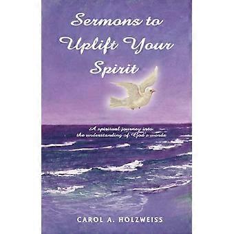 Sermons To Uplift Your Spirita Spiritual Journey Into The Understanding Of God's - Carol A Holzweiss - Paperback - en Book