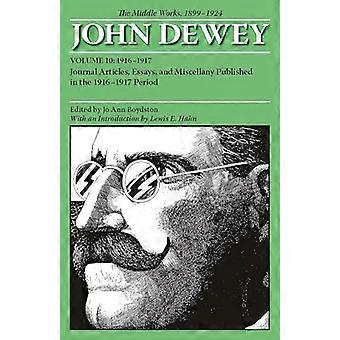 Die mittleren Werke von John Dewey, Band 10, 1899 - 1924: Zeitschriftenartikel, Essays und Verschiedenes, die in der Zeit von 1916 bis 1917 veröffentlicht wurden