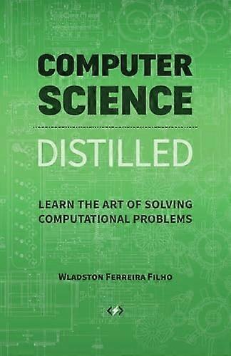 Computer Science Distilled: Learn the Art of Solving Computational Problems
