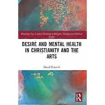 Desire And Mental Health In Christianity And The Arts - David Torevell