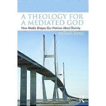 A Theology For A Mediated God How Media Shapes Our Notions About Divinity - Dennis Ford - Paperback - en Book