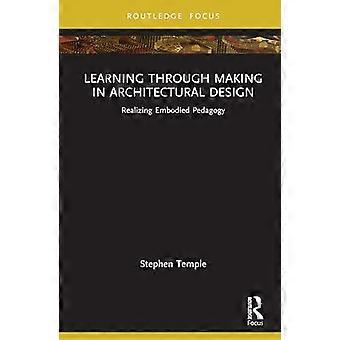 Learning through Making in Architectural Design Realizing Embodied Pedagogy
