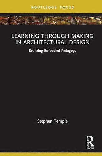 Learning through Making in Architectural Design Realizing Embodied Pedagogy