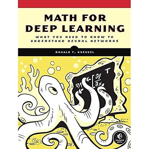 Math for Deep Learning: What You Need to Know to Understand Neural Networks