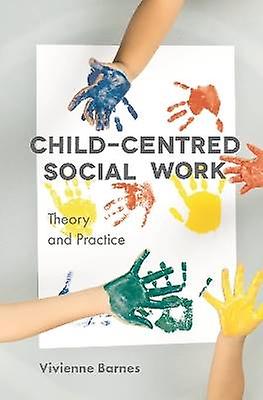 Child-Centred Social Work: Theory and Practice