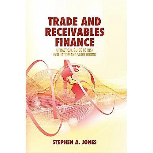 Trade and Receivables Finance: A Practical Guide to Risk Evaluation and Structuring