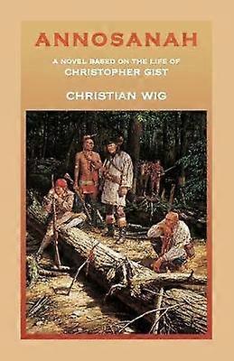 Annosanah A Novel Based on the Life of Christopher Gist