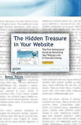 The Hidden Treasure in Your Website The First Professional Guide to Monetizing Your Website with InText Advertising