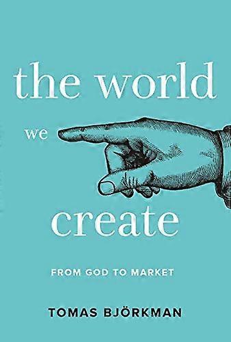 The World We Create: From God to Market