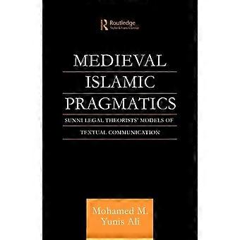 Medieval Islamic Pragmatics Sunni Legal Theorists' Models Of Textual Communicati - Muhammad M. Yunis Ali