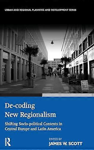 De coding New Regionalism: Shifting Socio political Contexts in Central Europe and Latin America