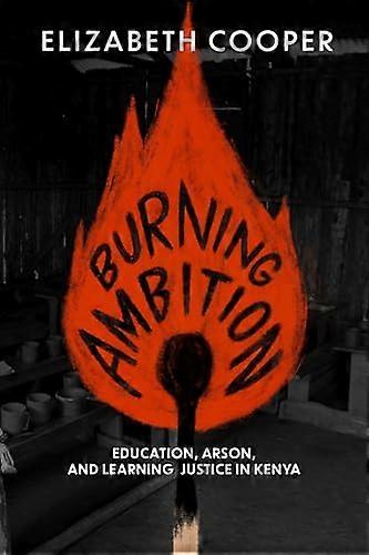 Burning Ambition: Education Arson and Learning Justice in Kenya