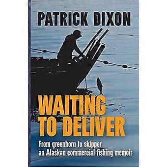 Wachten om te leveren: van groentje tot schipper - een memoires over de commerciële visserij in Alaska