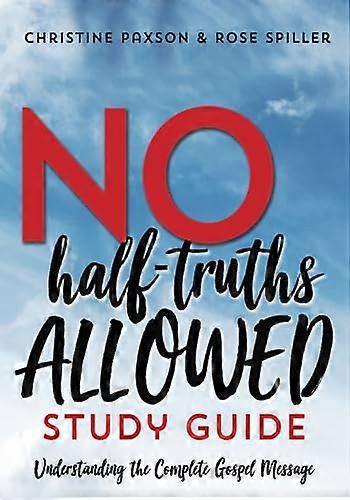 No Half-Truths Allowed Study Guide: Understanding the Complete Gospel Message
