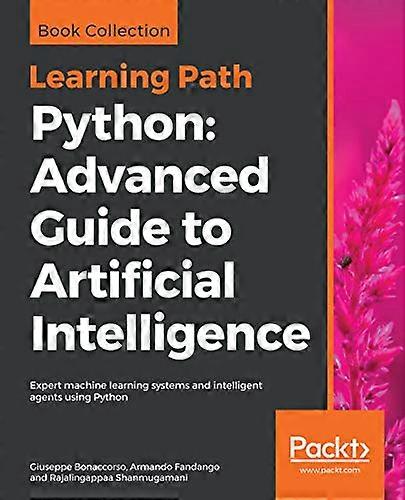 Python Advanced Guide to  - Artificial Intelligence:  - Advanced Guide to  - Artificial Intelligence:  - Expert machine learning  - systems and intell