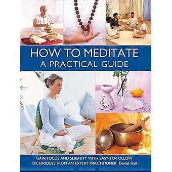 Come meditare: una guida pratica: Ottieni concentrazione e serenità con tecniche semplici da seguire, suggerite da un esperto.