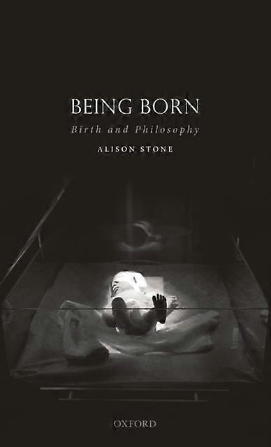 Being Born Birth And Philosophy - Alison Stone