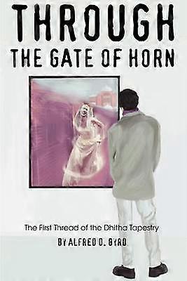 THROUGH THE GATE OF HORN The First Thread of the Dhitha Tapestry