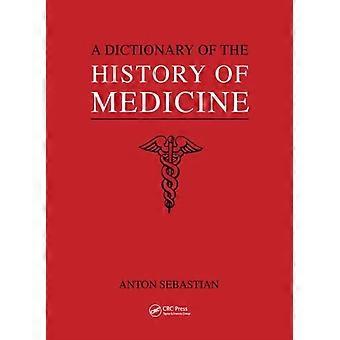 A Dictionary Of The History Of Medicine - Anton Sebastian