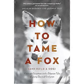 How to Tame a Fox (and Build a Dog) Visionary Scientists and a Siberian Tale of Jump Started Evolution