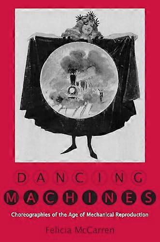 Dancing Machines: Choreographies of the Age of Mechanical Reproduction