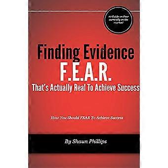 F.E.A.R. Finding Evidence That's Actually Real to Achieve Success