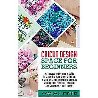 Cricut Design Space für Einsteiger: Ein innovativer Leitfaden für Anfänger zur optimalen Nutzung Ihrer Cricut-Maschine. Eine Schritt-für-Schritt-Anleitung mit Illustrationen und detaillierten Erläuterungen.