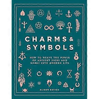 Charms & Symbols How to Weave the Power of Ancient Signs and Marks into Modern Life