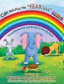 Can You Play The Quotfear Lessquot Game  Using Movements And Breath To Feel My B by Michelle P Adams with Donna Fremon Hardback Book
