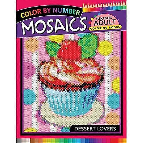 Dessert Lovers Mosaics Hexagon Coloring Books: Color by Number for Adults Stress Relieving Design (Mosaics Hexagon Color by Number)