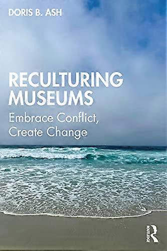 Reculturing Museums: Embrace Conflict Create Change