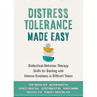 Distress Tolerance Made Easy Dialectical Behavior Therapy Skills for Dealing with Intense Emotions in Difficult Times