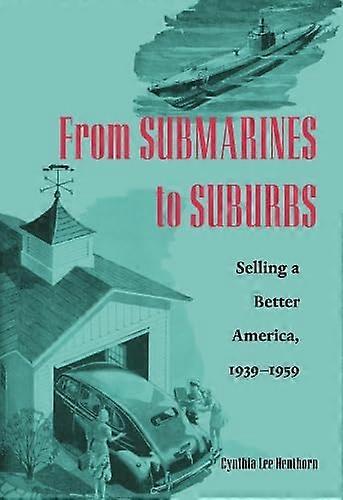 From Submarines to Suburbs: Selling a Better America 1939 1959
