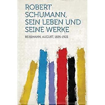 Robert Schumann, Sein Leben Und Seine Werke