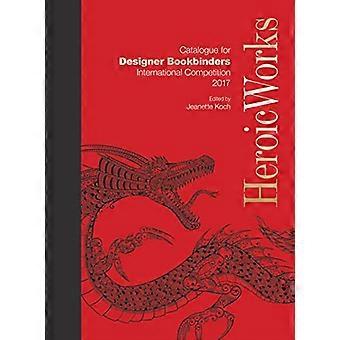 Heroic Works: Catalogus voor Designer Bookbinders International Competition 2017