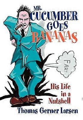 Mr Cucumber Goes Bananas His Life in a Nutshell