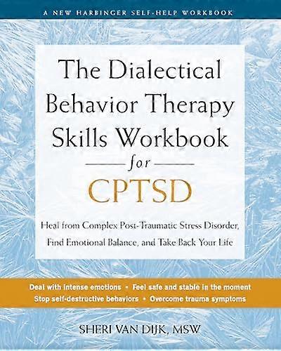 The Dialectical Behavior Therapy Skills Workbook for C PTSD: Heal from Complex Post Traumatic Stress Disorder Find Emotional Balance and Take Back Y