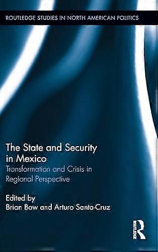 The State and Security in Mexico: Transformation and Crisis in Regional Perspective
