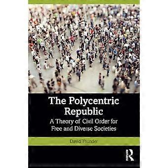 Polyzentrische Republik : eine Theorie der zivilen Ordnung für freie und vielfältige Gesellschaften