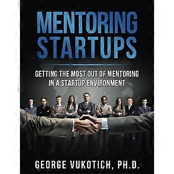 Mentoring von Startups: Das Beste aus Mentoring in einem Startup-Umfeld herausholen