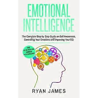 Intelligence émotionnelle : le guide complet étape par étape sur la conscience de soi, le contrôle de vos émotions et l’amélioration de votre QE