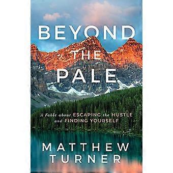 Beyond the Pale: A Fable about Escaping the Hustle and Finding Yourself