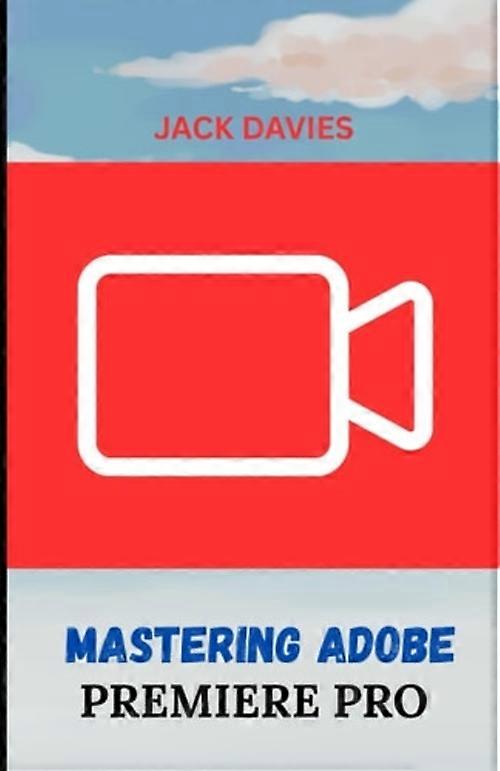 Mastering Adobe Premiere Pro A Beginner's Guide to Video Editing