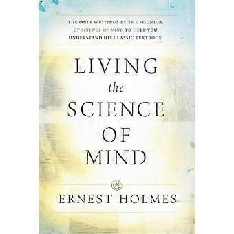 Living The Science Of Mind The Only Writings By The Founder Of Science Of Mind T - Ernest Holmes - Paperback - en Book