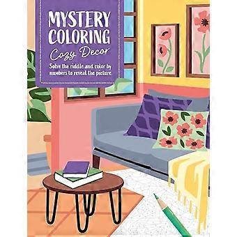 Mystery Coloring Cozy Decor Solve the Riddle and Color by Numbers to Reveal the Picture