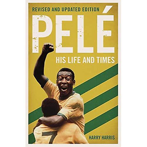 Pele: His Life and Times - Revised & Updated