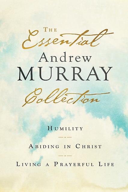 The Essential Andrew Murray Collection  Humility Abiding In Christ Living A Pray by Andrew Murray Paperback