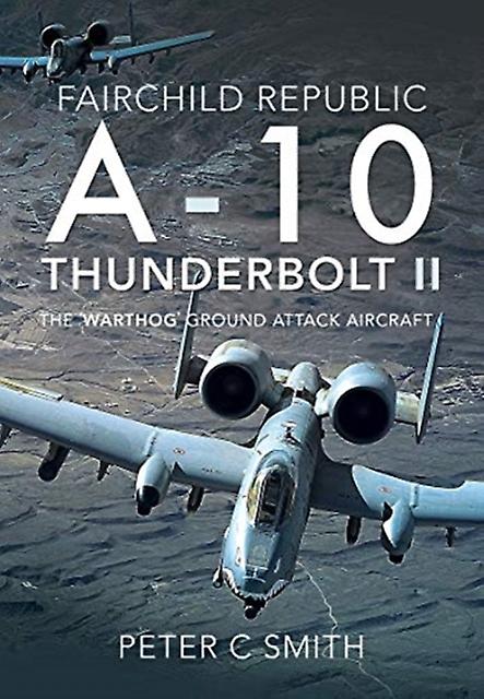 Fairchild Republic A10 Thunderbolt Ii by Peter C Smith Hardback Book